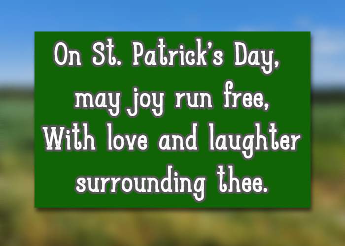 On St. Patricks Day, may joy run free, With love and laughter surrounding thee.