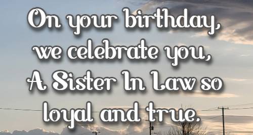 On your birthday, we celebrate you, A sister-in-law so loyal and true.
