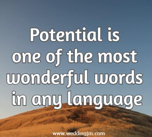 Potential is one of the most wonderful words in any language