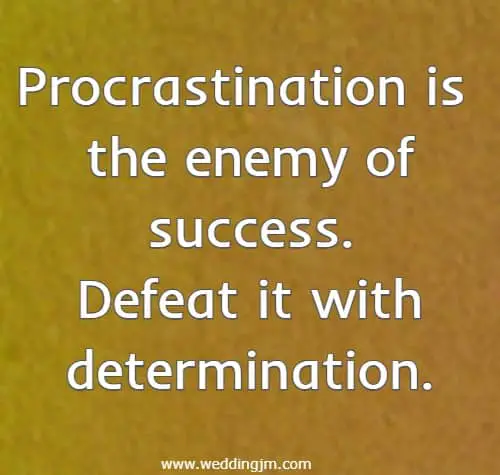   Procrastination is the enemy of success. Defeat it with determination.