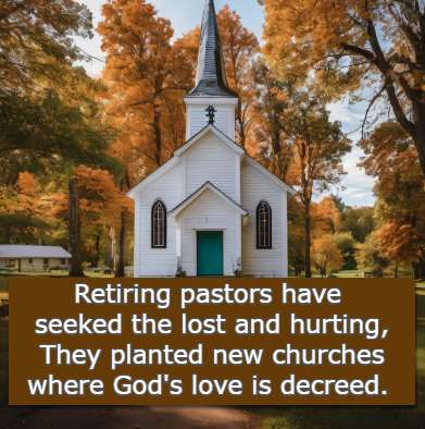 Retiring pastors have seeked the lost and hurting, They planted new churches where God's love is decreed.