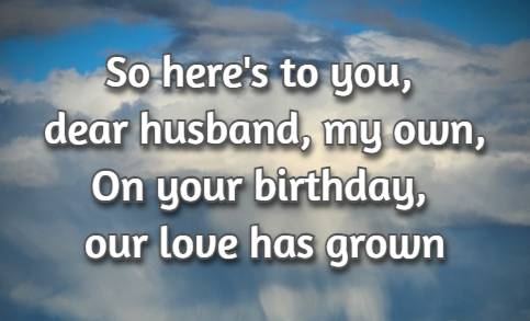 So here's to you, dear husband, my own, On your birthday, our love has grown