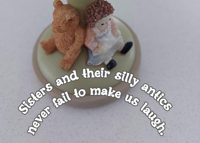 Sisters and their silly antics never fail to make us laugh.