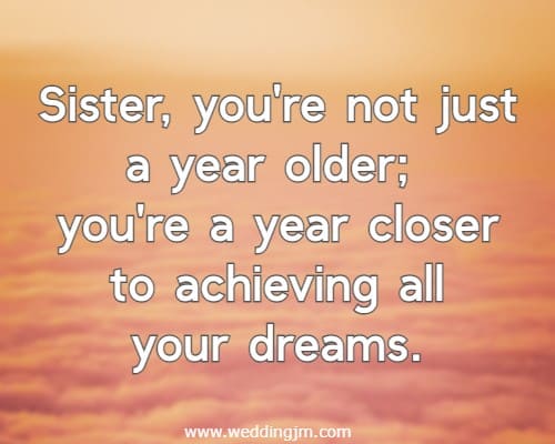 Sister, you're not just a year older; you're a year closer to achieving all your dreams.