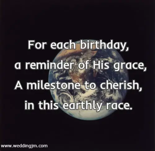 For each birthday, a reminder of His grace, A milestone to cherish, in this earthly race.
