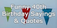 Funny 40th Birthday Sayings & Quotes