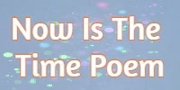 now is the time poem