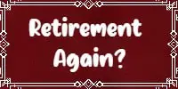 Retirement Again?