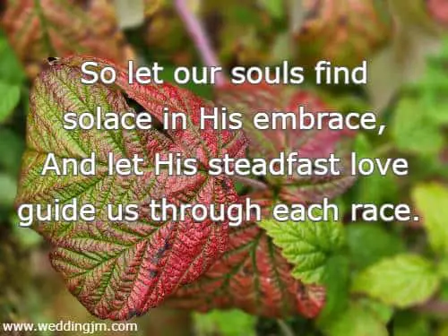 So let our souls find solace in His embrace, And let His steadfast love guide us through each race.