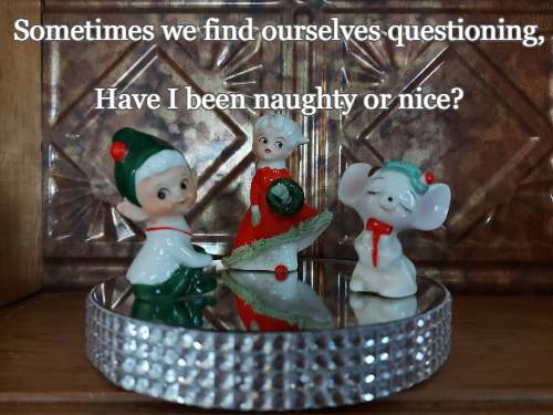 Sometimes we find ourselves questioning, Have I been naughty or nice?