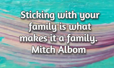 Sticking with your family is what makes it a family.