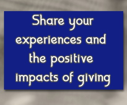 Share your experiences and the positive impacts of giving