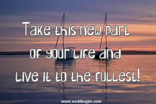  Take this new part of your life and live it to the fullest!