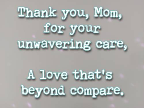 Thank you, Mom, for your unwavering care, A love that's beyond compare.