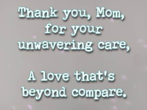 Thank you, Mom, for your unwavering care, A love that's beyond compare.