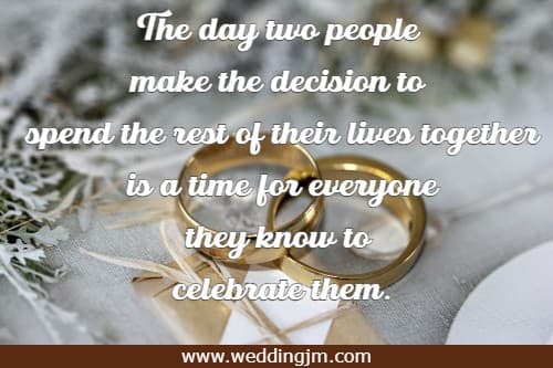 The day two people make the decision to spend the rest of their lives together is a time for everyone they know to celebrate them.