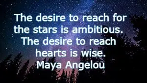 The desire to reach for the stars is ambitious. The desire to reach hearts is wise