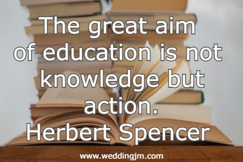 The great aim of education is not knowledge but action.