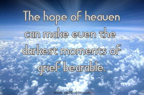 The hope of heaven can make even the darkest moments of grief bearable.