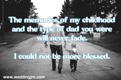 The memories of my childhood and the type of dad you were will never fade. I could not be more blessed.