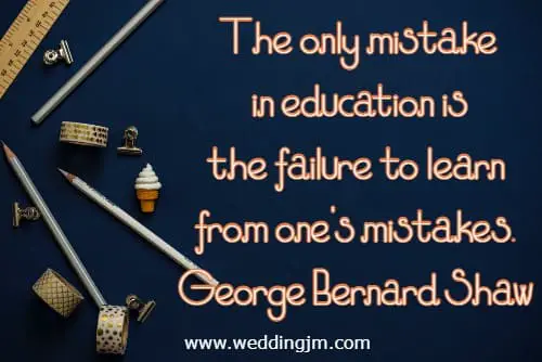 The only mistake in education is the failure to learn from one's mistakes.