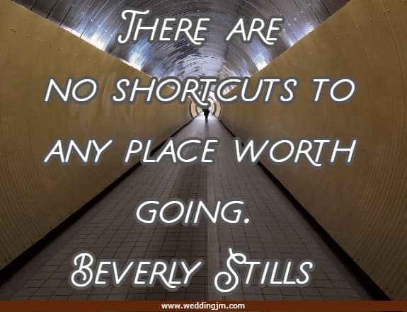 There are no shortcuts to any place worth going.