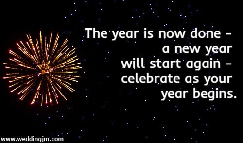 The year is now done - a new year will start again - celebrate as your year begins.