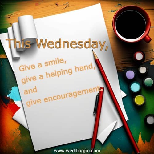 This Wednesday, Give a smile, give a helping hand, and give encouragement.