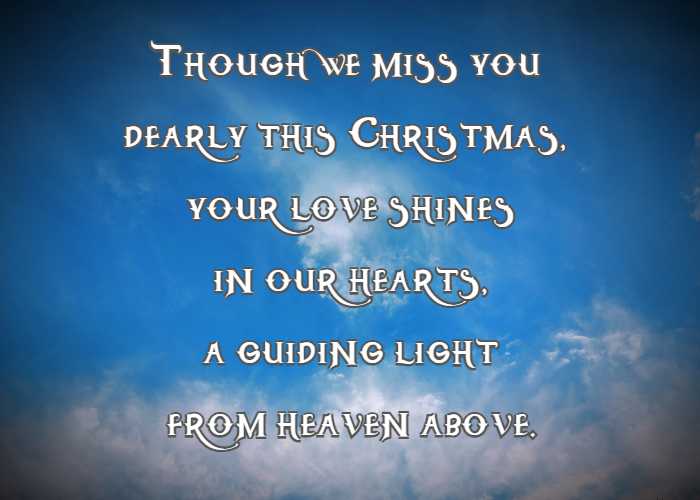 Though we miss you dearly this Christmas, your love shines in our hearts, a guiding light from heaven above.