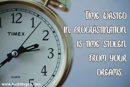 Time wasted in procrastination is time stolen from your dreams.