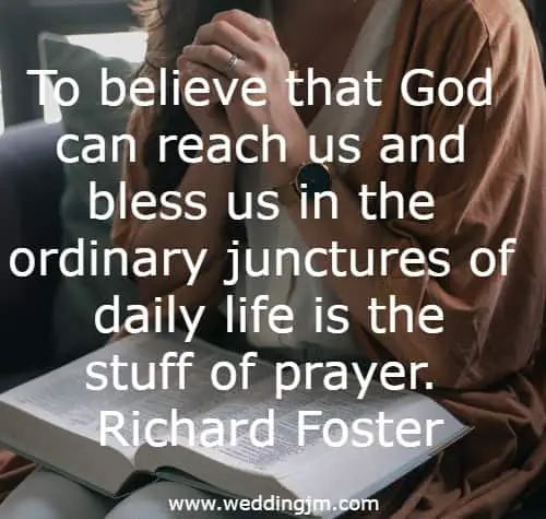  To believe that God can reach us and bless us in the ordinary junctures of daily life is the stuff of prayer.
