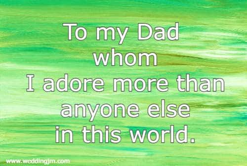 To my dad whom I adore more than anyone else in this world.