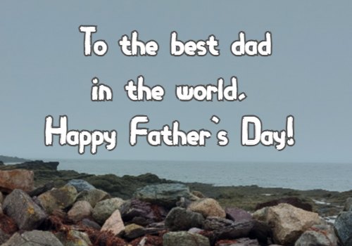 To the best dad in the world, Happy Father's Day!