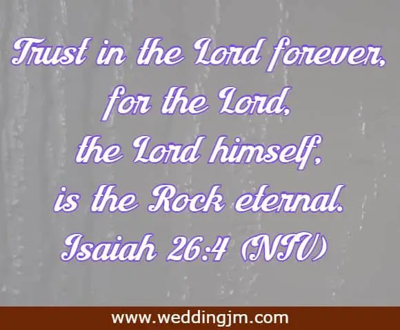 Trust in the Lord forever, for the Lord, the Lord himself, is the Rock eternal.