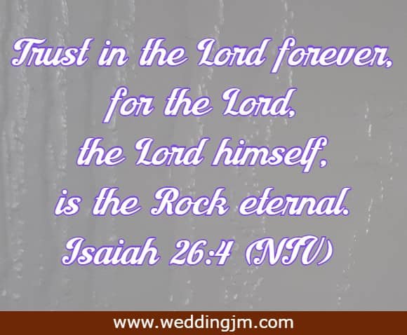 Trust in the Lord forever, for the Lord, the Lord himself, is the Rock eternal.