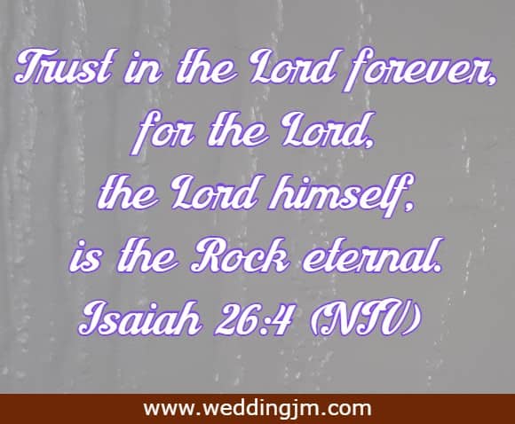 Trust in the Lord forever, for the Lord, the Lord himself, is the Rock eternal.