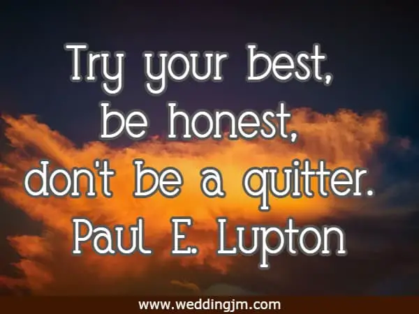 Try your best, be honest, don't be a quitter.