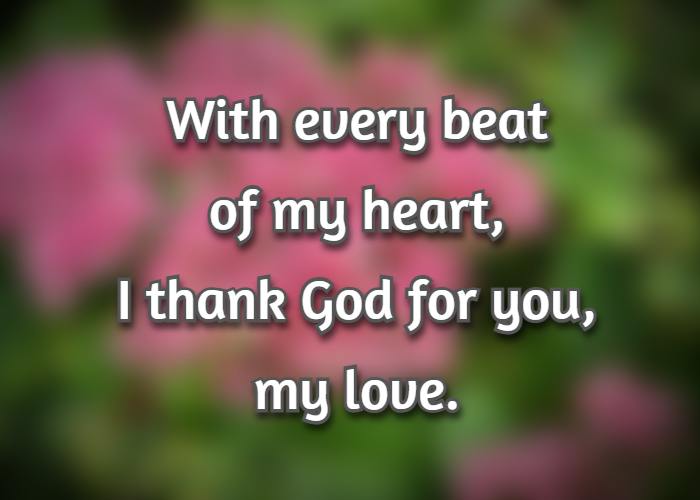 With every beat of my heart, I thank God for you, my love.