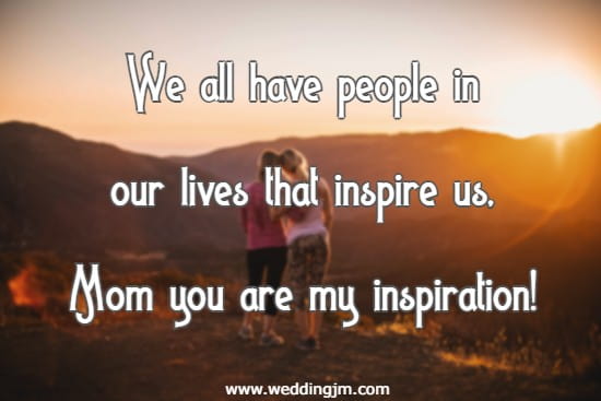 We all have people in our lives that inspire us, Mom you are my inspiration!