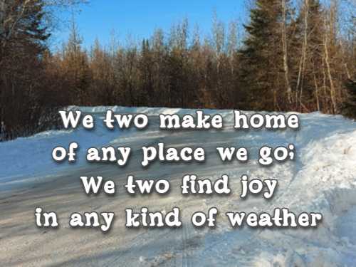 We two make home of any place we go; We two find joy in any kind of weather 