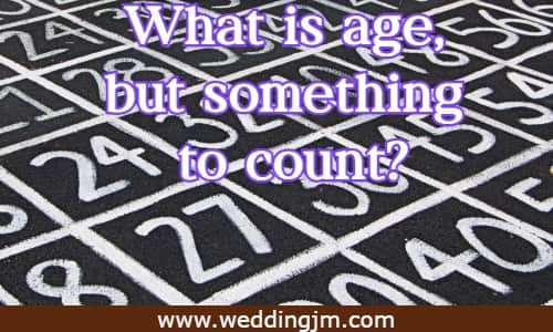 What is age, but something to count?