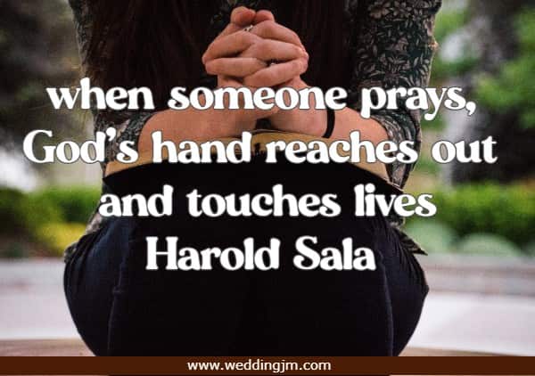 when someone prays, God's hand reaches out and touches lives