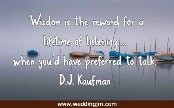 Wisdom is the reward for a lifetime of listening ... when you'd have preferred to talk.