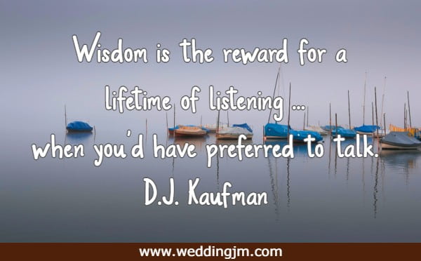 Wisdom is the reward for a lifetime of listening ... when you'd have preferred to talk.