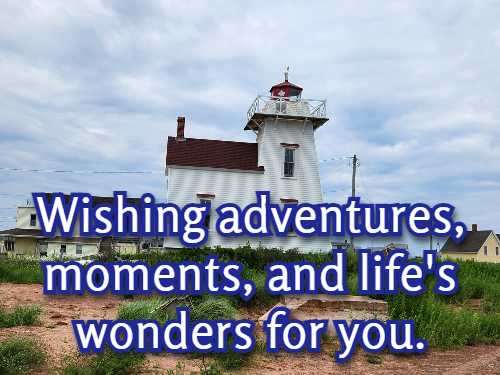    Wishing adventures, moments, and life's wonders for you.