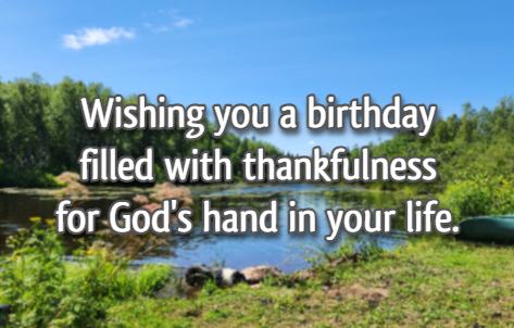 Wishing you a birthday filled with thankfulness for God's hand in your life.