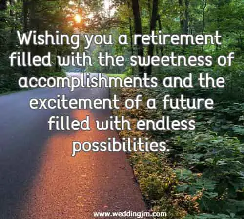 Wishing you a retirement filled with the sweetness of accomplishments and the excitement of a future filled with endless possibilities.