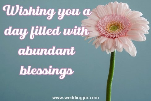 Wishing you a day filled with abundant blessings