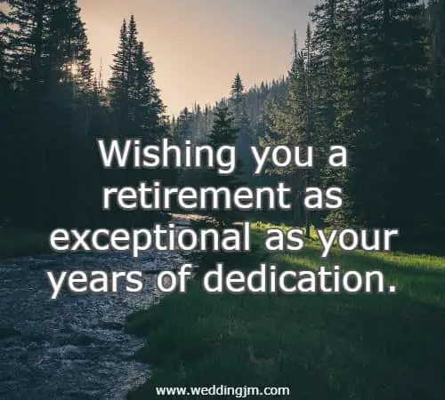 Wishing you a retirement as exceptional as your years of dedication.