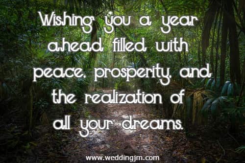 Wishing you a year ahead filled with peace, prosperity, and the realization of all your dreams.